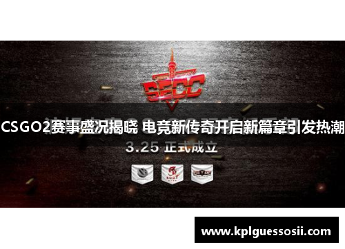 CSGO2赛事盛况揭晓 电竞新传奇开启新篇章引发热潮